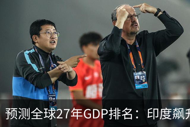预测全球27年GDP排名：印度飙升第4，日本暴跌第6，中国令人意外